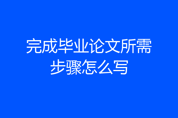 完成毕业论文所需步骤怎么写