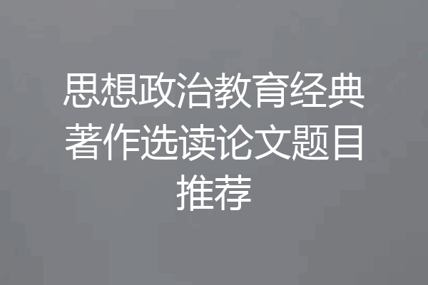 思想政治教育经典著作选读论文题目推荐