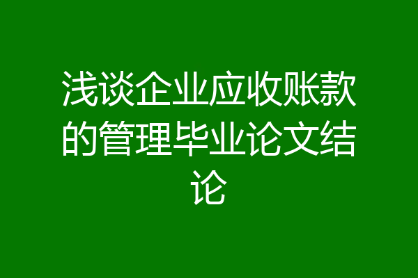 浅谈企业应收账款的管理毕业论文结论