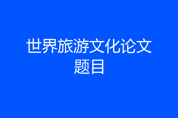 世界旅游文化论文题目