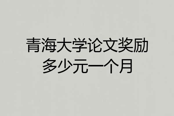 青海大学论文奖励多少元一个月