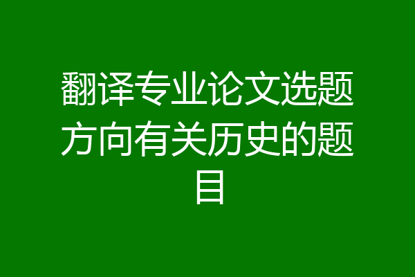 翻译专业论文选题方向有关历史的题目