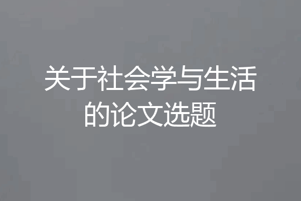 关于社会学与生活的论文选题