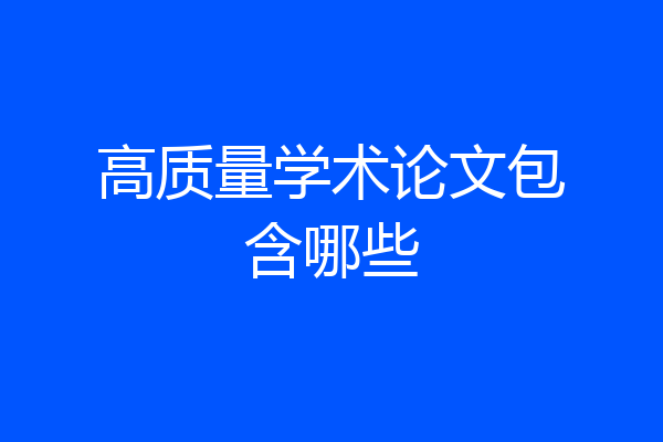 高质量学术论文包含哪些