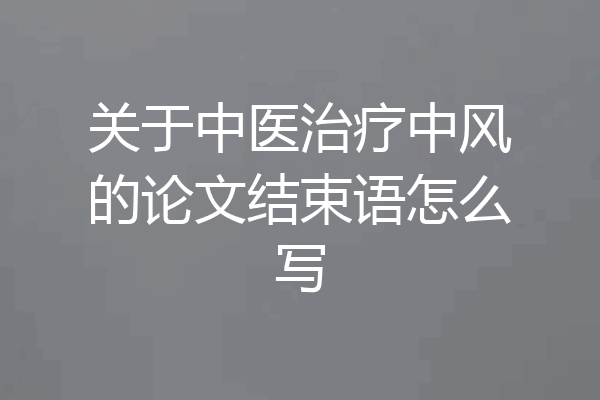 关于中医治疗中风的论文结束语怎么写