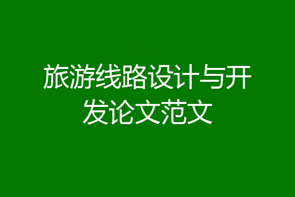旅游线路设计与开发论文范文