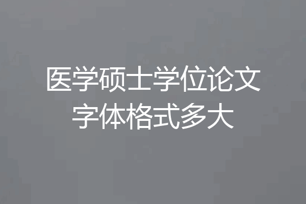 医学硕士学位论文字体格式多大