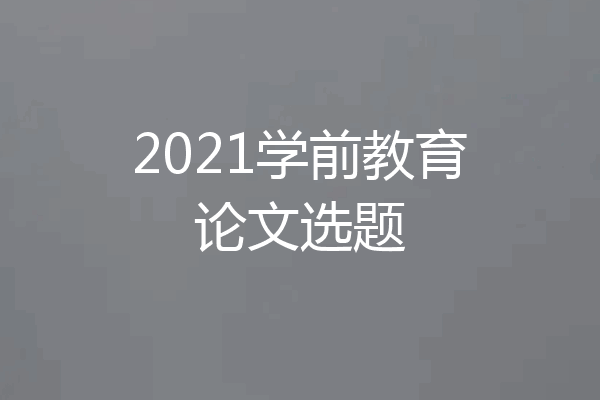 2021学前教育论文选题
