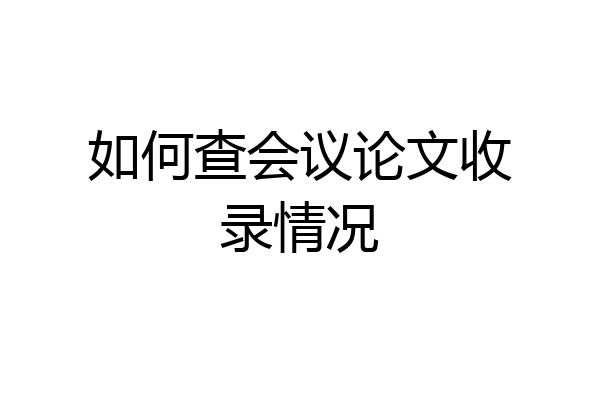 如何查会议论文收录情况