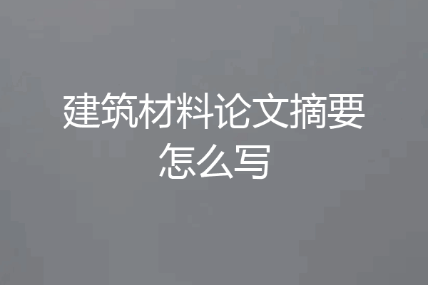 建筑材料论文摘要怎么写