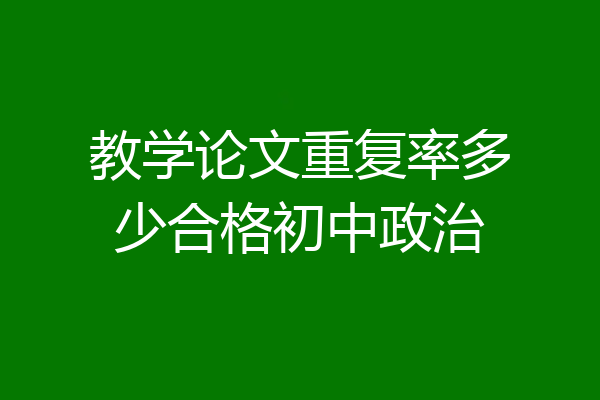 教学论文重复率多少合格初中政治