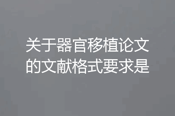 关于器官移植论文的文献格式要求是