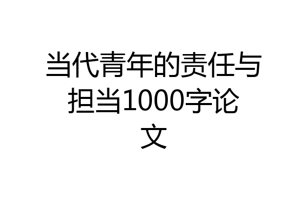 当代青年的责任与担当1000字论文