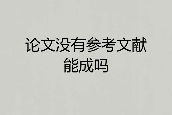论文没有参考文献能成吗