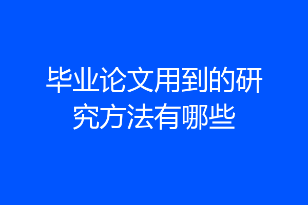 毕业论文用到的研究方法有哪些