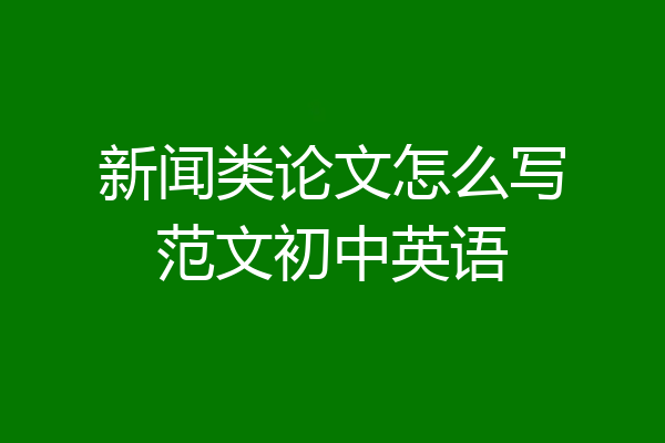 新闻类论文怎么写范文初中英语