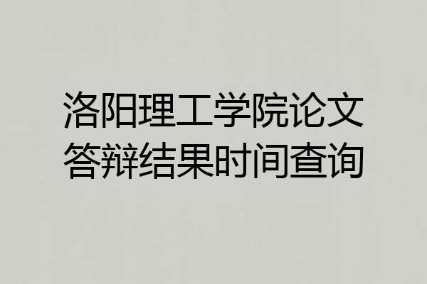洛阳理工学院论文答辩结果时间查询