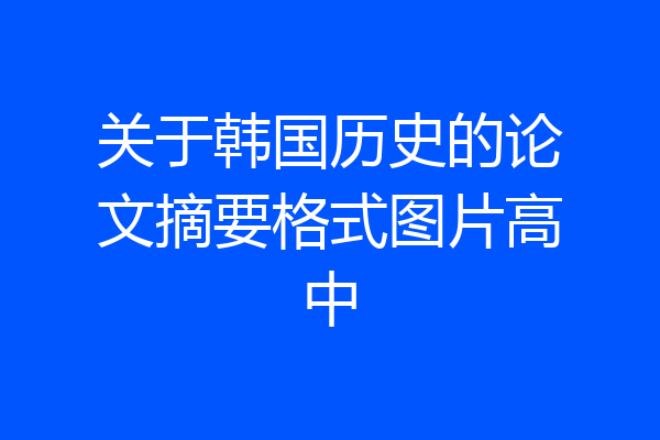 关于韩国历史的论文摘要格式图片高中
