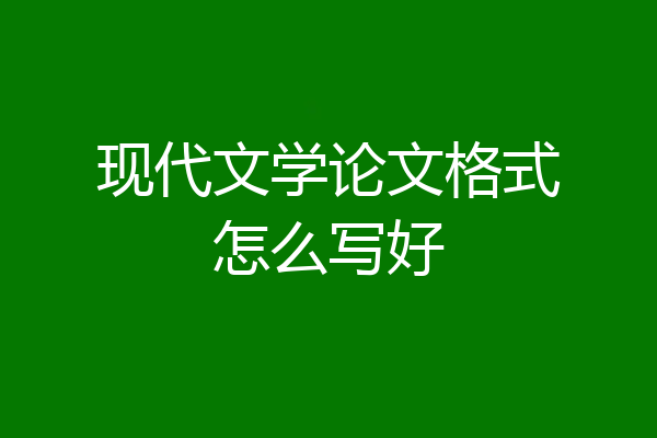 现代文学论文格式怎么写好