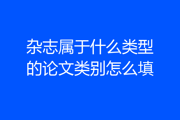 杂志属于什么类型的论文类别怎么填