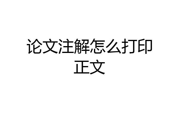 论文注解怎么打印正文