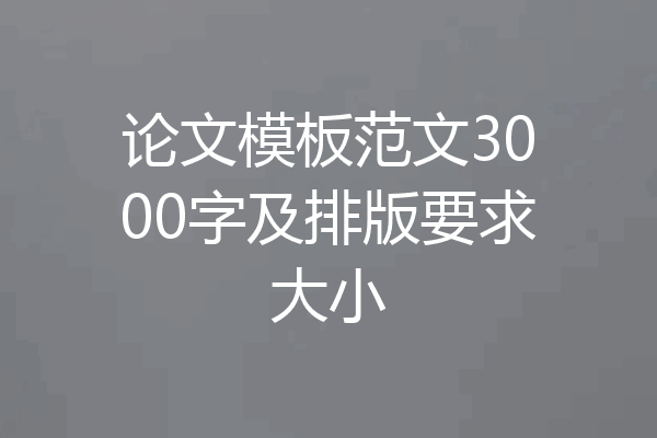 论文模板范文3000字及排版要求大小