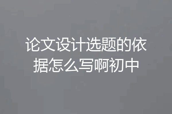 论文设计选题的依据怎么写啊初中