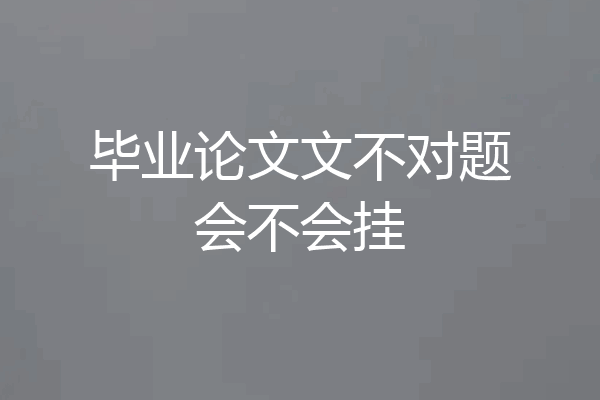 毕业论文文不对题会不会挂