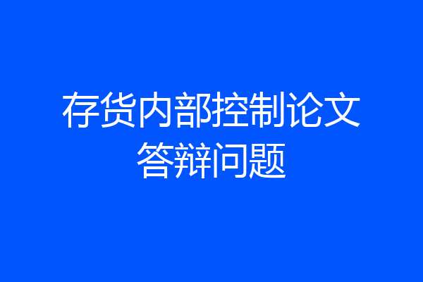 存货内部控制论文答辩问题