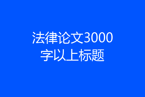 法律论文3000字以上标题