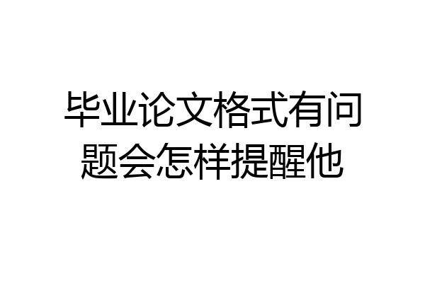 毕业论文格式有问题会怎样提醒他