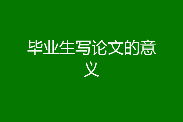 毕业生写论文的意义