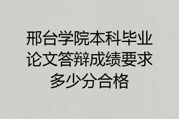 邢台学院本科毕业论文答辩成绩要求多少分合格