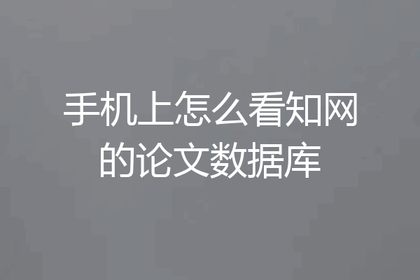 手机上怎么看知网的论文数据库
