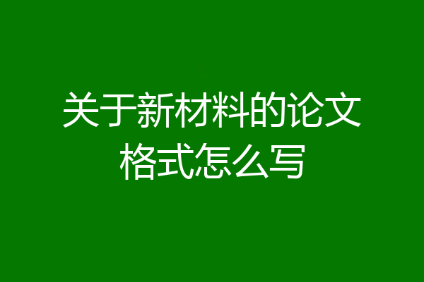 关于新材料的论文格式怎么写