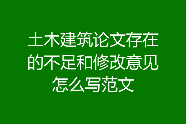 土木建筑论文存在的不足和修改意见怎么写范文