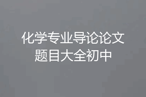 化学专业导论论文题目大全初中