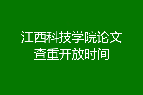 江西科技学院论文查重开放时间