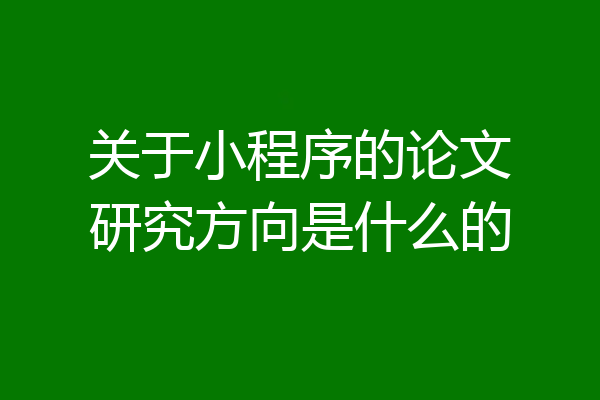 关于小程序的论文研究方向是什么的
