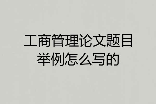 工商管理论文题目举例怎么写的