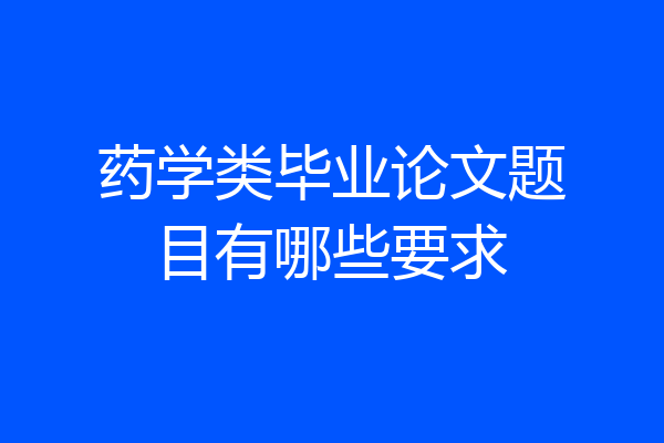 药学类毕业论文题目有哪些要求