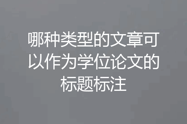 哪种类型的文章可以作为学位论文的标题标注