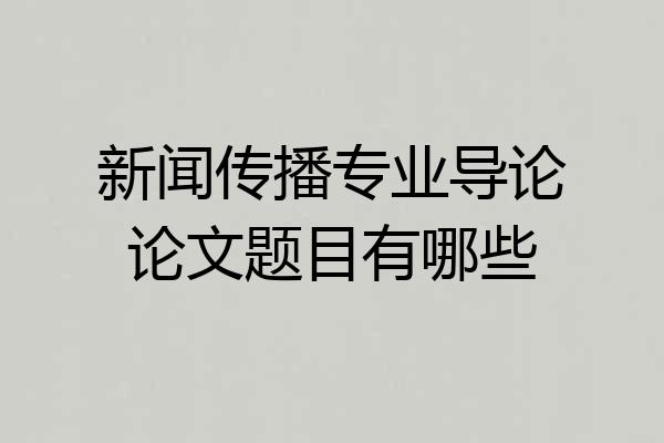 新闻传播专业导论论文题目有哪些