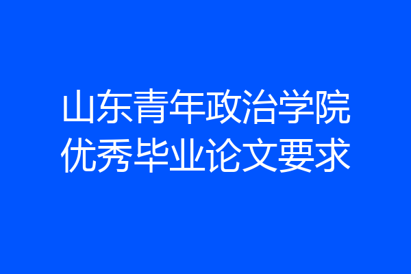 山东青年政治学院优秀毕业论文要求