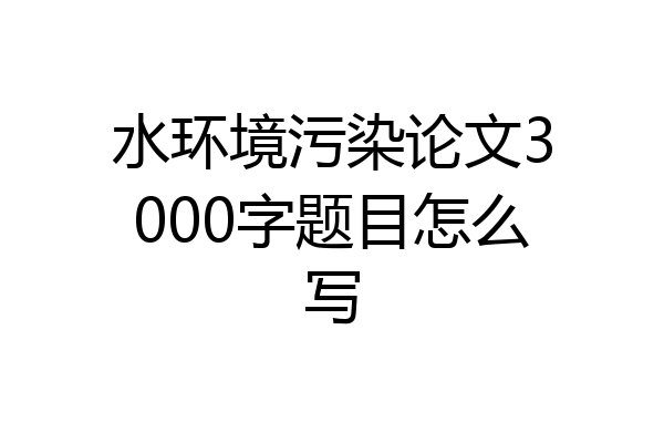 水环境污染论文3000字题目怎么写