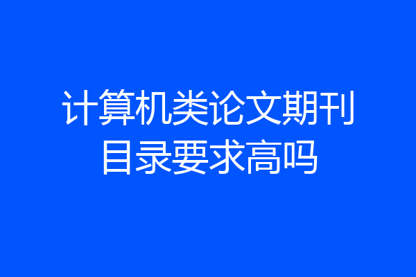 计算机类论文期刊目录要求高吗