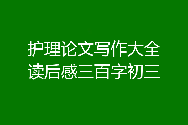 护理论文写作大全读后感三百字初三
