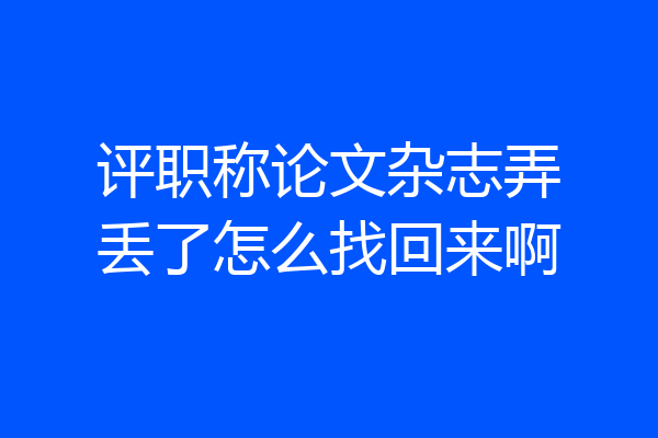 评职称论文杂志弄丢了怎么找回来啊