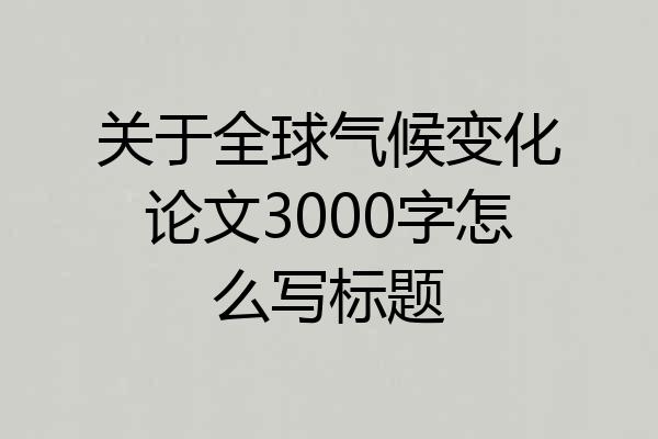 关于全球气候变化论文3000字怎么写标题