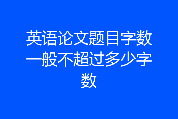 英语论文题目字数一般不超过多少字数